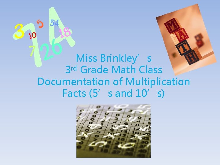 Miss Brinkley’s 3 rd Grade Math Class Documentation of Multiplication Facts (5’s and 10’s)