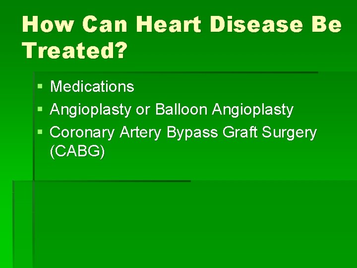 How Can Heart Disease Be Treated? § § § Medications Angioplasty or Balloon Angioplasty