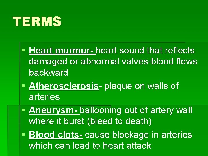 TERMS § Heart murmur- heart sound that reflects damaged or abnormal valves-blood flows backward