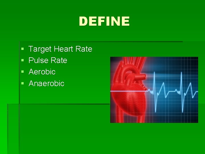 DEFINE § § Target Heart Rate Pulse Rate Aerobic Anaerobic 