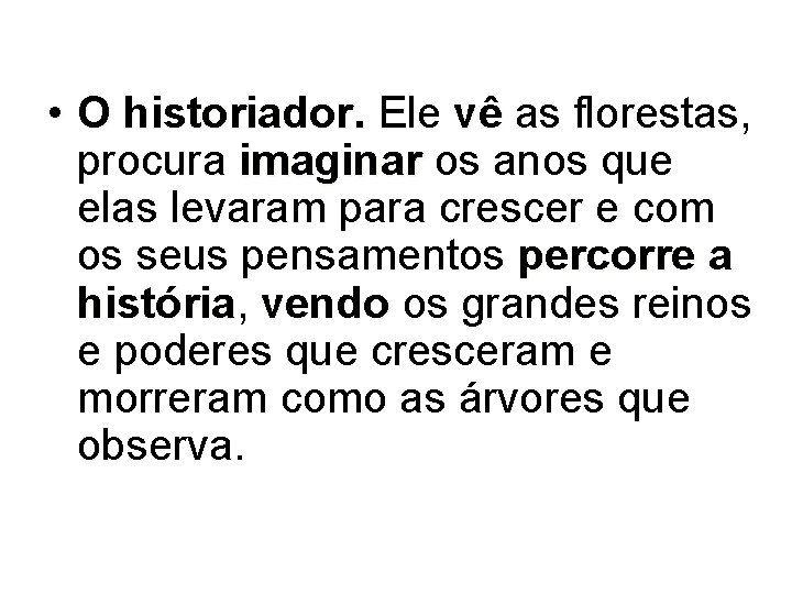  • O historiador. Ele vê as florestas, procura imaginar os anos que elas