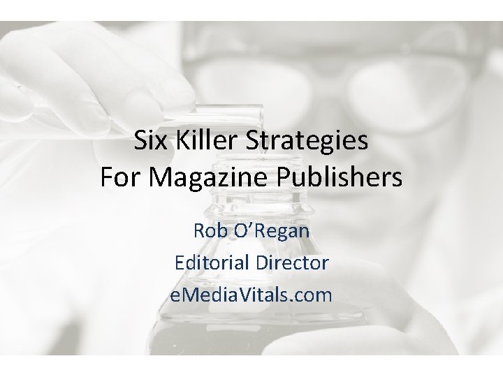 Six Killer Strategies For Magazine Publishers Rob O’Regan Editorial Director e. Media. Vitals. com