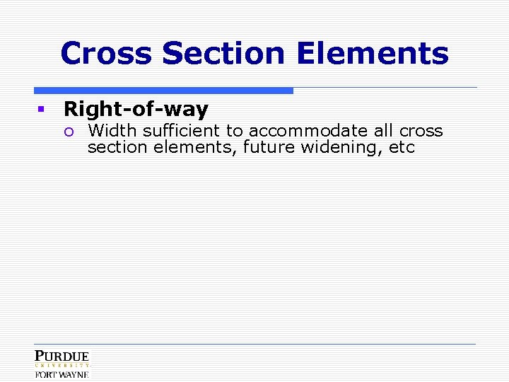 Cross Section Elements § Right-of-way o Width sufficient to accommodate all cross section elements,