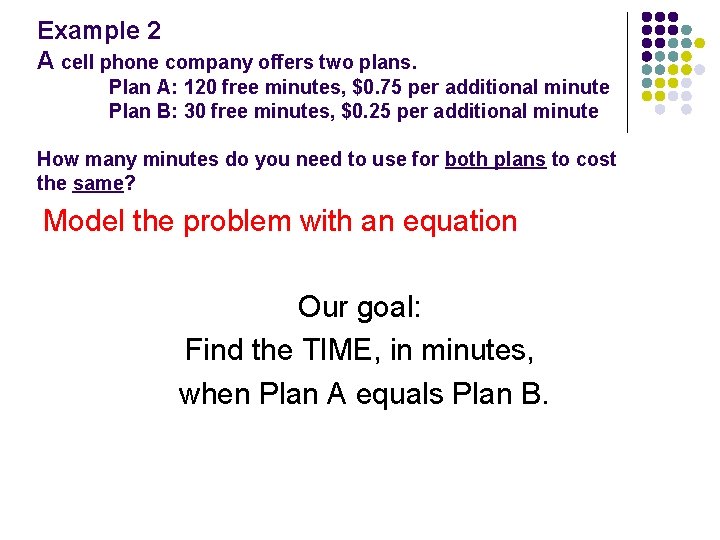 Example 2 A cell phone company offers two plans. Plan A: 120 free minutes,