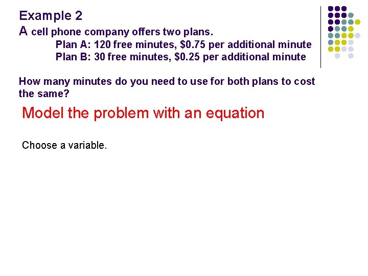 Example 2 A cell phone company offers two plans. Plan A: 120 free minutes,