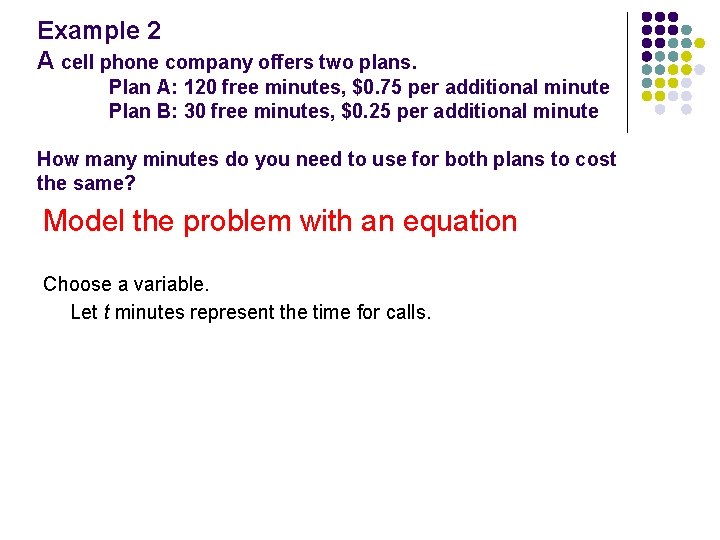 Example 2 A cell phone company offers two plans. Plan A: 120 free minutes,