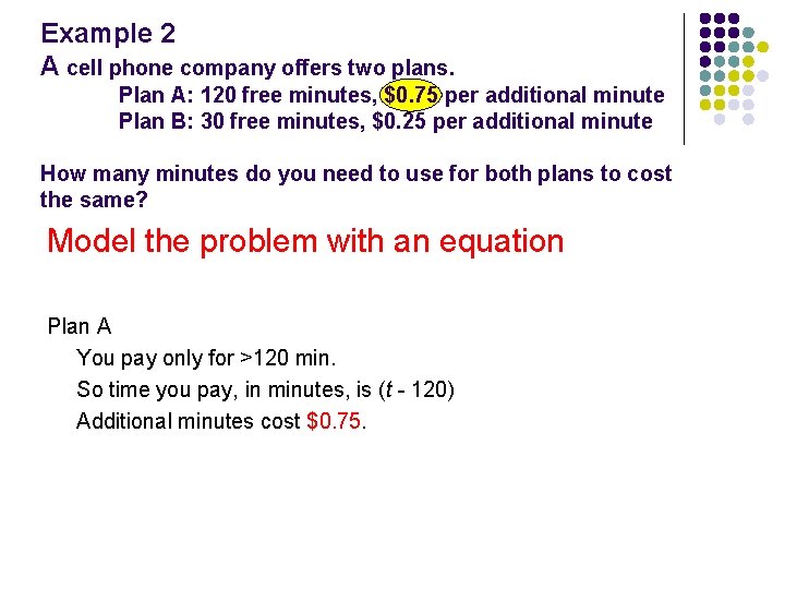 Example 2 A cell phone company offers two plans. Plan A: 120 free minutes,