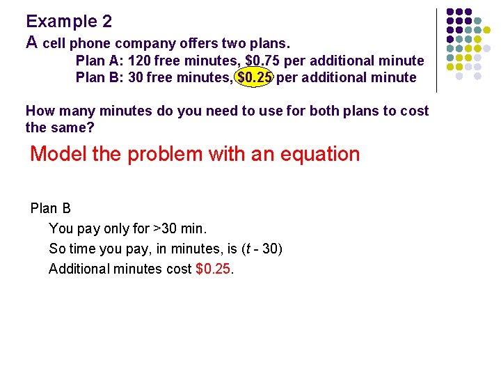 Example 2 A cell phone company offers two plans. Plan A: 120 free minutes,