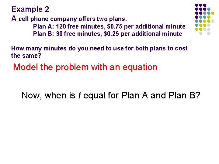 Example 2 A cell phone company offers two plans. Plan A: 120 free minutes,