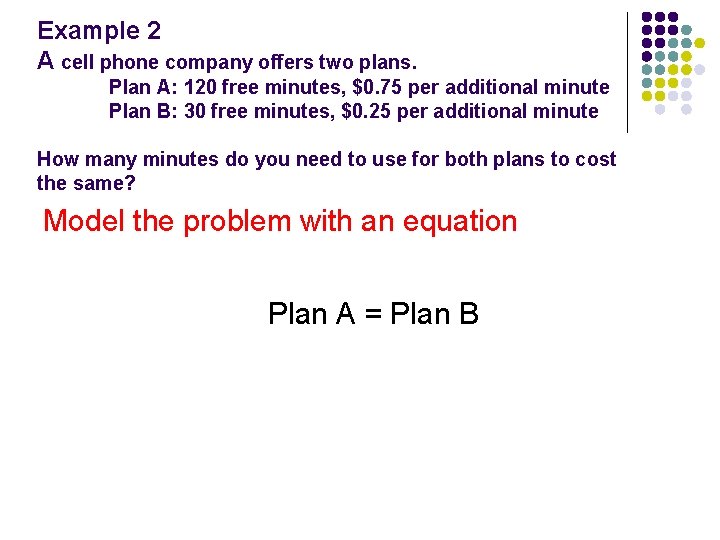 Example 2 A cell phone company offers two plans. Plan A: 120 free minutes,