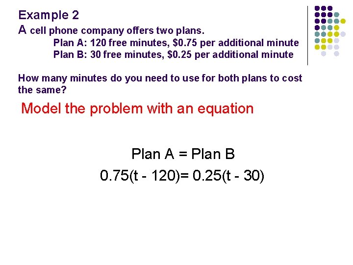 Example 2 A cell phone company offers two plans. Plan A: 120 free minutes,
