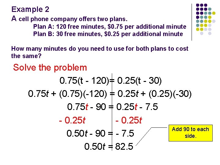 Example 2 A cell phone company offers two plans. Plan A: 120 free minutes,