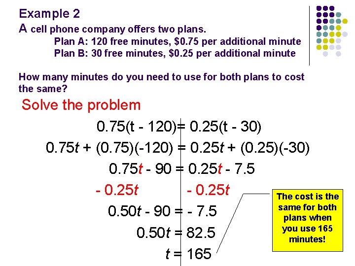 Example 2 A cell phone company offers two plans. Plan A: 120 free minutes,
