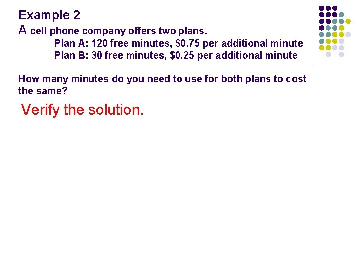 Example 2 A cell phone company offers two plans. Plan A: 120 free minutes,