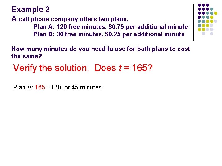 Example 2 A cell phone company offers two plans. Plan A: 120 free minutes,