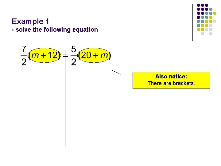 Example 1 - solve the following equation Also notice: There are brackets. 
