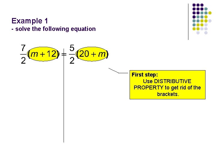 Example 1 - solve the following equation First step: Use DISTRIBUTIVE PROPERTY to get