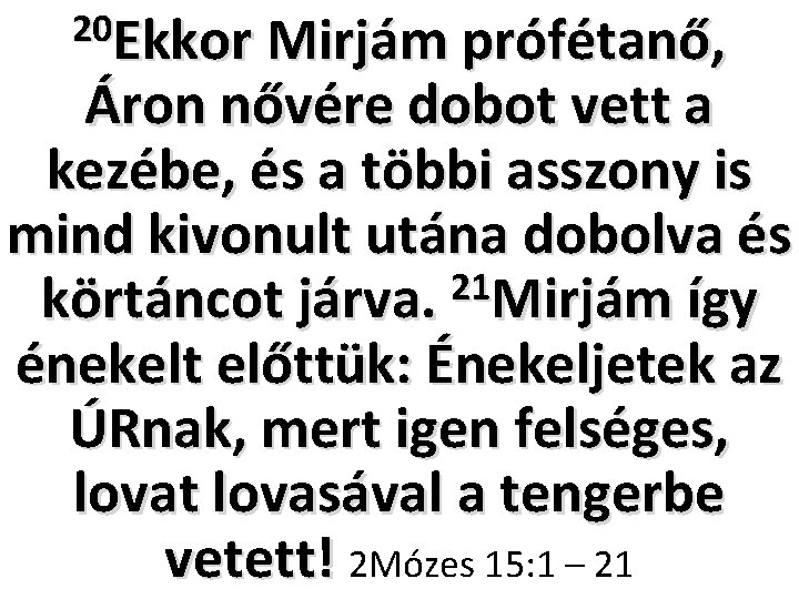 20 Ekkor Mirjám prófétanő, Áron nővére dobot vett a kezébe, és a többi asszony 20 Ekkor Mirjám prófétanő, Áron nővére dobot vett a kezébe, és a többi asszony