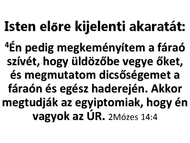 Isten előre kijelenti akaratát: 4Én pedig megkeményítem a fáraó szívét, hogy üldözőbe vegye őket, Isten előre kijelenti akaratát: 4Én pedig megkeményítem a fáraó szívét, hogy üldözőbe vegye őket,