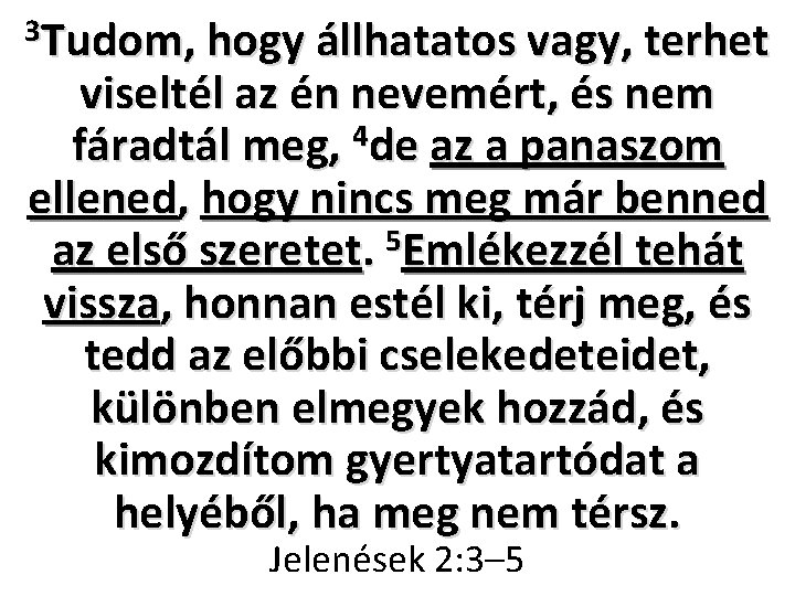 3 Tudom, hogy állhatatos vagy, terhet viseltél az én nevemért, és nem 4 fáradtál 3 Tudom, hogy állhatatos vagy, terhet viseltél az én nevemért, és nem 4 fáradtál