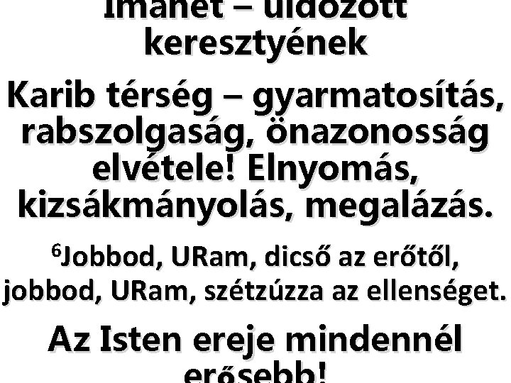 Imahét – üldözött keresztyének Karib térség – gyarmatosítás, rabszolgaság, önazonosság elvétele! Elnyomás, kizsákmányolás, megalázás. Imahét – üldözött keresztyének Karib térség – gyarmatosítás, rabszolgaság, önazonosság elvétele! Elnyomás, kizsákmányolás, megalázás.