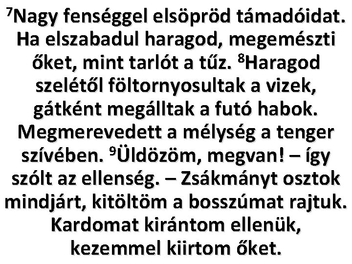 7 Nagy fenséggel elsöpröd támadóidat. Ha elszabadul haragod, megemészti 8 őket, mint tarlót a 7 Nagy fenséggel elsöpröd támadóidat. Ha elszabadul haragod, megemészti 8 őket, mint tarlót a