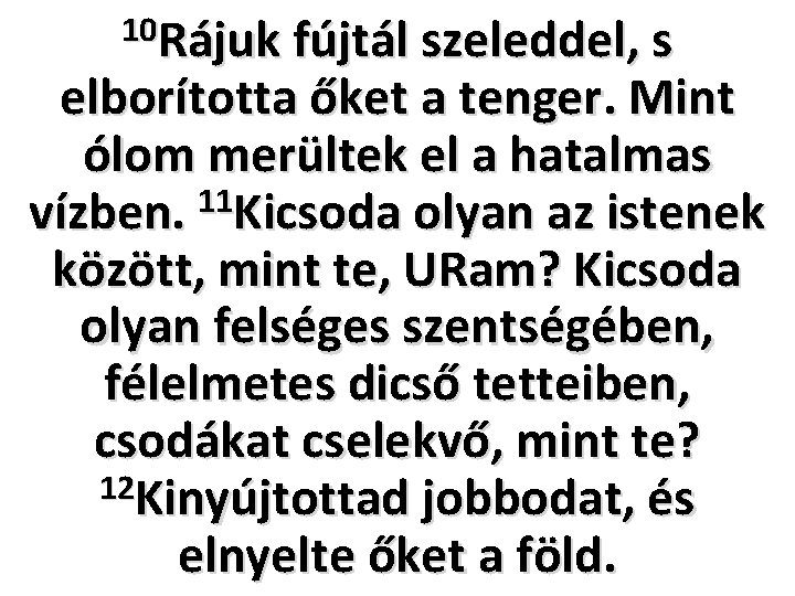 10 Rájuk fújtál szeleddel, s elborította őket a tenger. Mint ólom merültek el a 10 Rájuk fújtál szeleddel, s elborította őket a tenger. Mint ólom merültek el a
