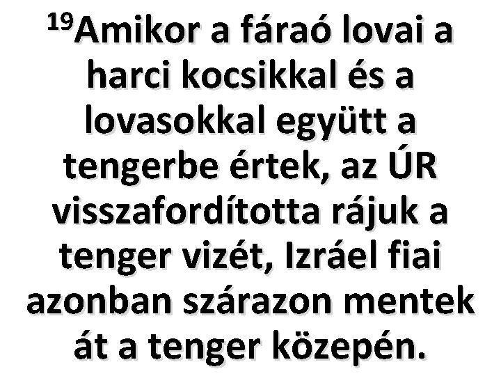 19 Amikor a fáraó lovai a harci kocsikkal és a lovasokkal együtt a tengerbe 19 Amikor a fáraó lovai a harci kocsikkal és a lovasokkal együtt a tengerbe