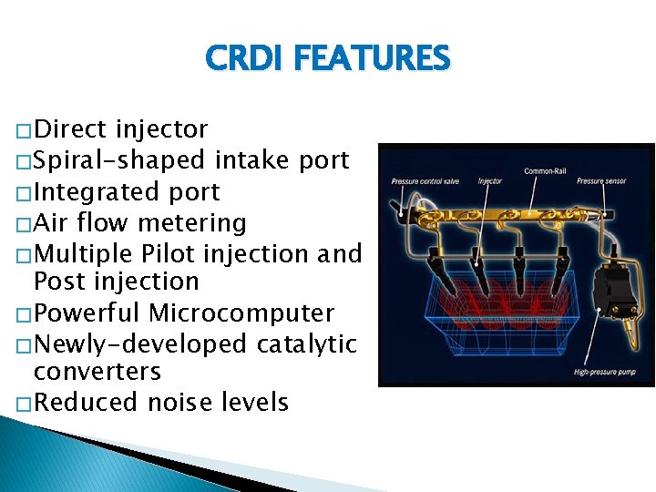 CRDI FEATURES � Direct injector � Spiral-shaped intake port � Integrated port � Air CRDI FEATURES � Direct injector � Spiral-shaped intake port � Integrated port � Air