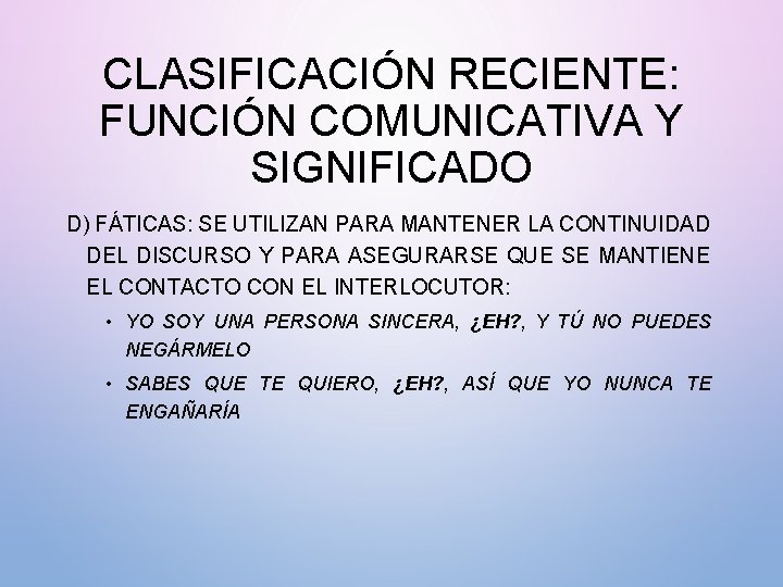 CLASIFICACIÓN RECIENTE: FUNCIÓN COMUNICATIVA Y SIGNIFICADO D) FÁTICAS: SE UTILIZAN PARA MANTENER LA CONTINUIDAD