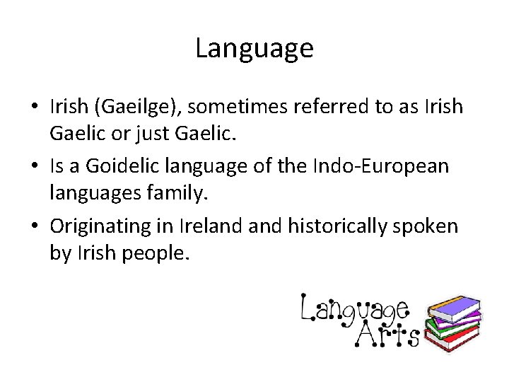Language • Irish (Gaeilge), sometimes referred to as Irish Gaelic or just Gaelic. •