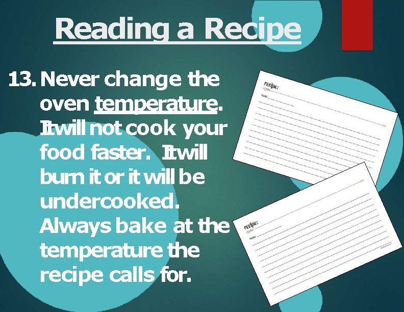 Reading a Recipe 13. Never change the oven temperature. Itwill not cook your food