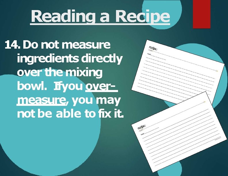Reading a Recipe 14. Do not measure ingredients directly over the mixing bowl. Ifyou