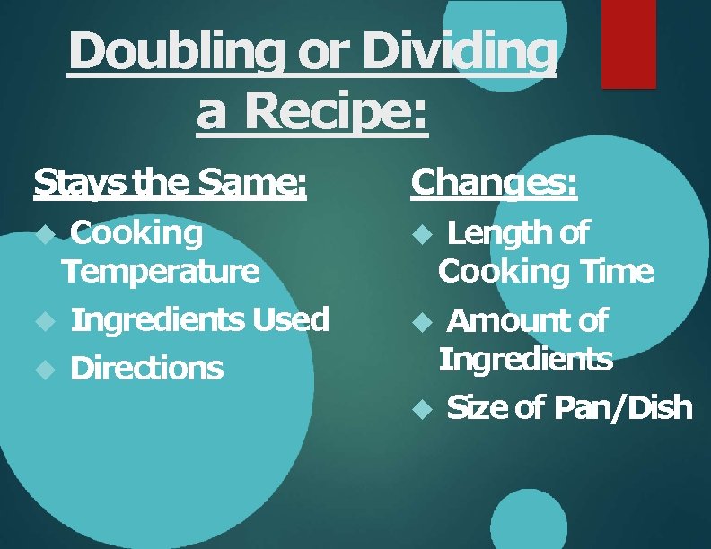 Doubling or Dividing a Recipe: Stays the Same: Cooking Temperature Ingredients Used Directions Changes: