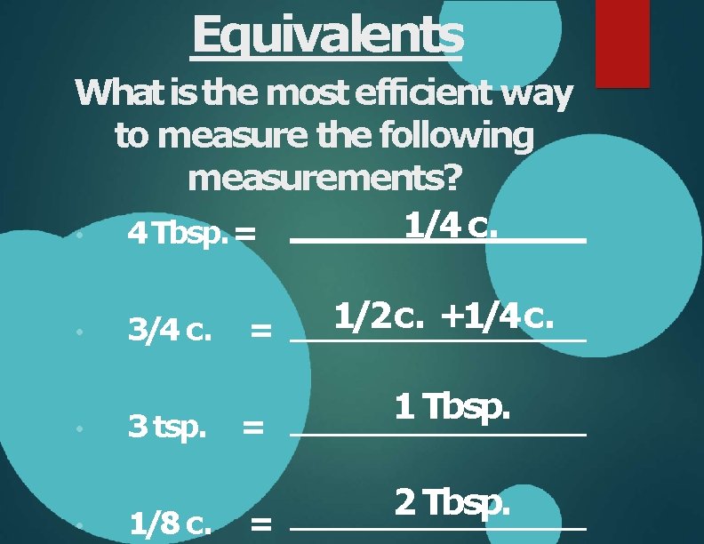 Equivalents What is the most efficient way to measure the following measurements? 1/4 c.