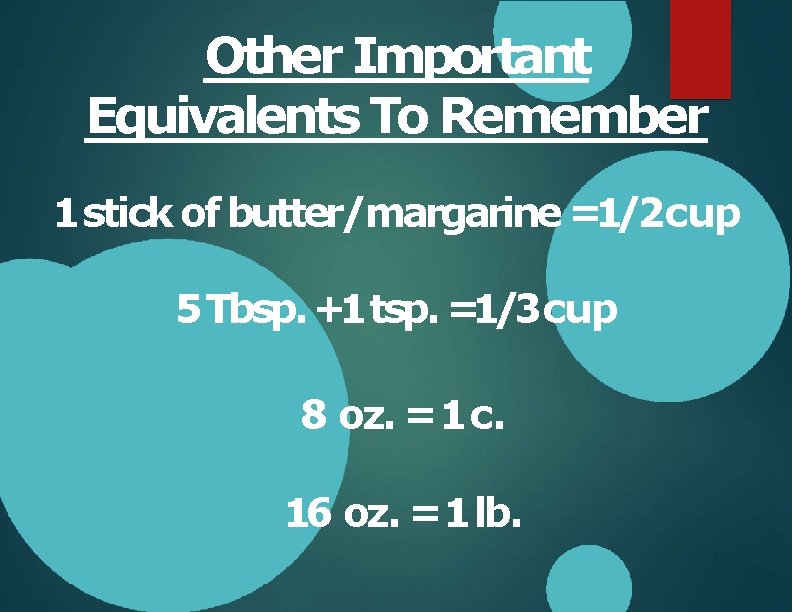 Other Important Equivalents To Remember 1 stick of butter/margarine =1/2 cup 5 Tbsp. +1