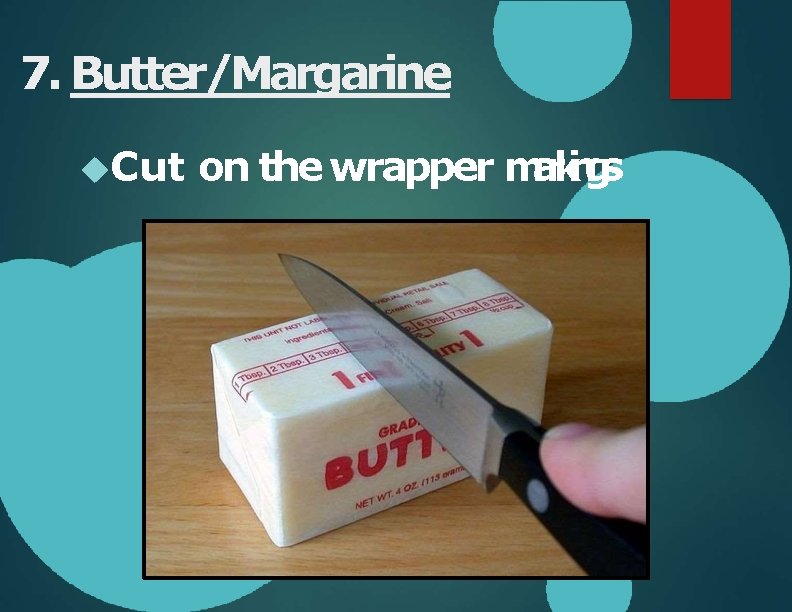 7. Butter/Margarine Cut on the wrapper markings 