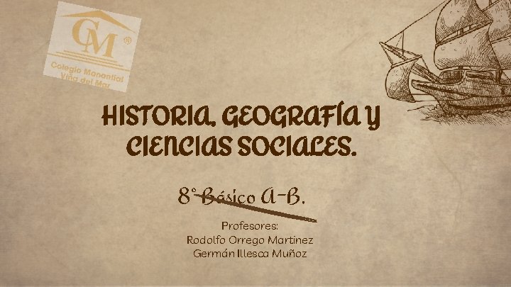 HISTORIA, GEOGRAFÍA Y CIENCIAS SOCIALES. 8° Básico A-B. Profesores: Rodolfo Orrego Martinez Germán Illesca