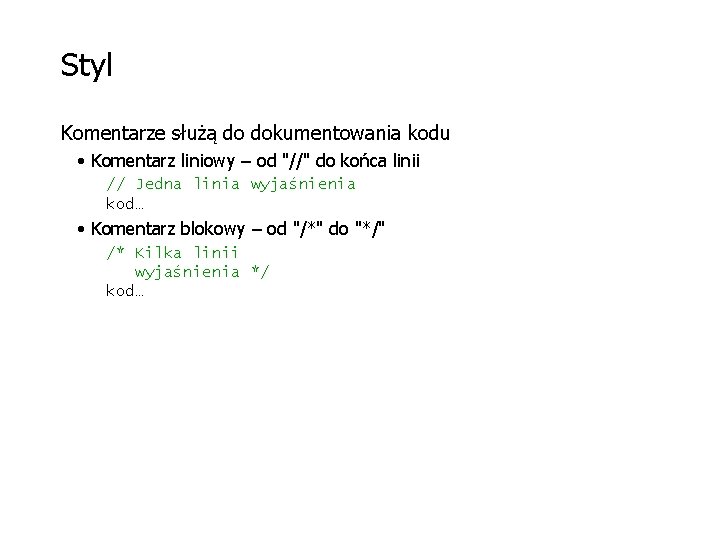 Styl Komentarze służą do dokumentowania kodu • Komentarz liniowy – od "//" do końca