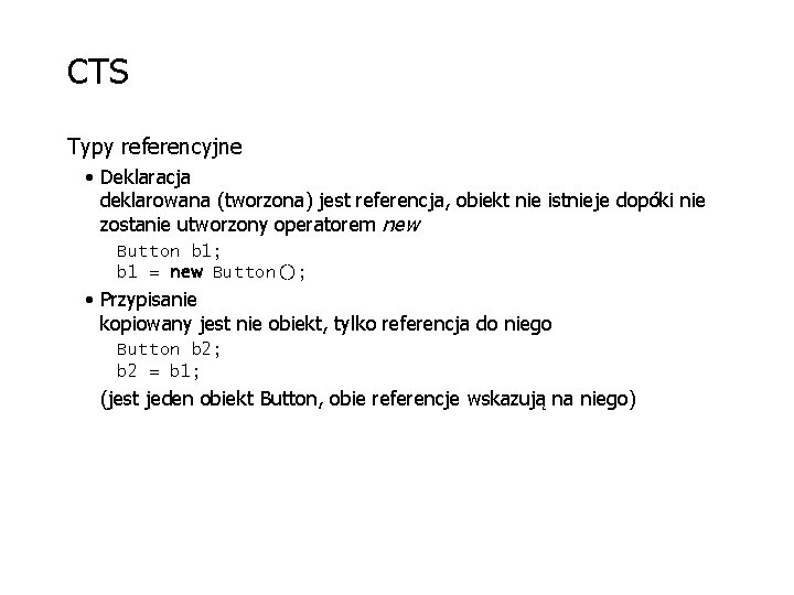 CTS Typy referencyjne • Deklaracja deklarowana (tworzona) jest referencja, obiekt nie istnieje dopóki nie