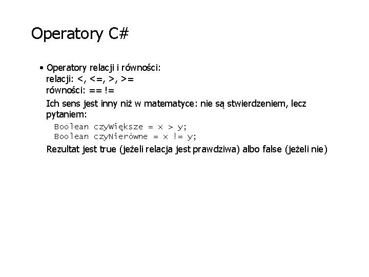 Operatory C# • Operatory relacji i równości: relacji: <, <=, >, >= równości: ==