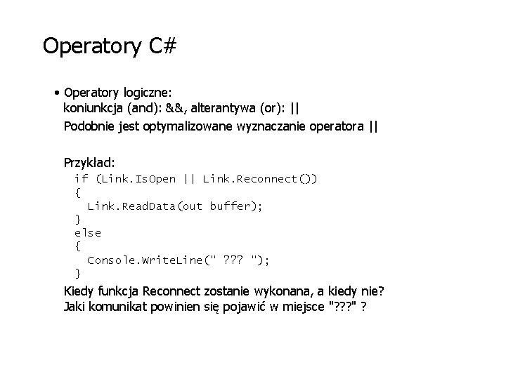 Operatory C# • Operatory logiczne: koniunkcja (and): &&, alterantywa (or): || Podobnie jest optymalizowane