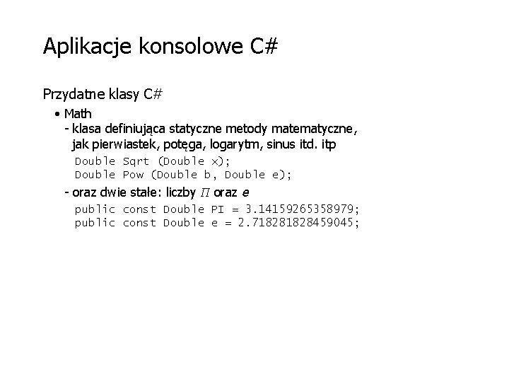 Aplikacje konsolowe C# Przydatne klasy C# • Math - klasa definiująca statyczne metody matematyczne,