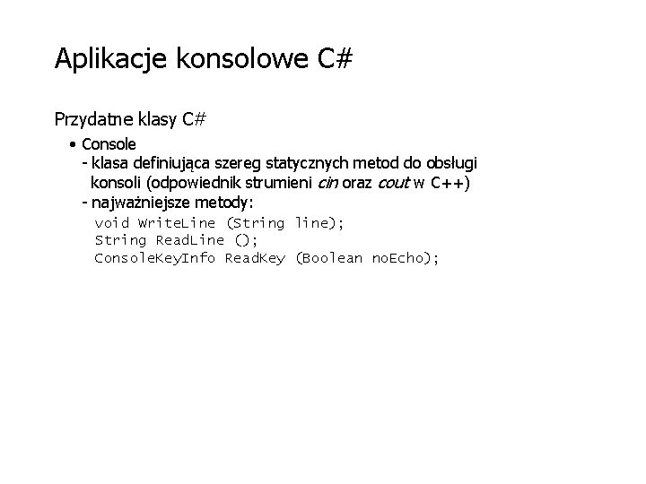 Aplikacje konsolowe C# Przydatne klasy C# • Console - klasa definiująca szereg statycznych metod