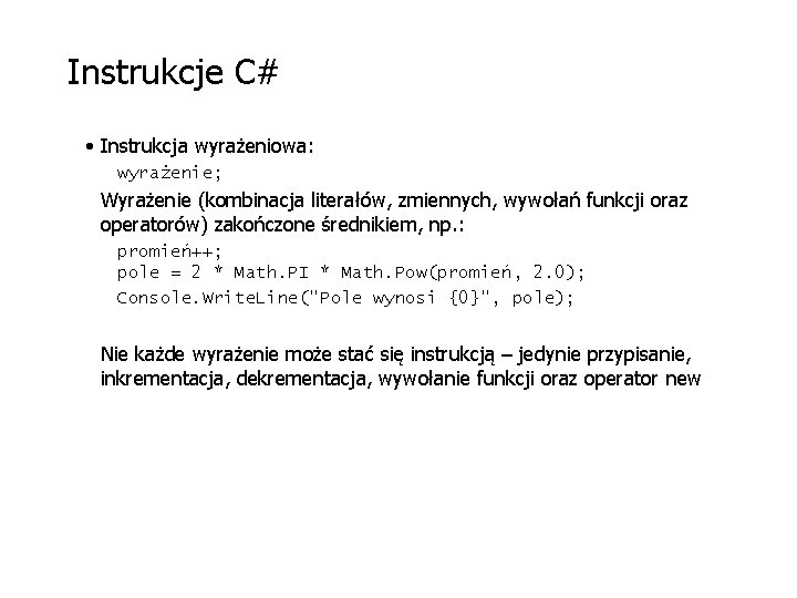 Instrukcje C# • Instrukcja wyrażeniowa: wyrażenie; Wyrażenie (kombinacja literałów, zmiennych, wywołań funkcji oraz operatorów)