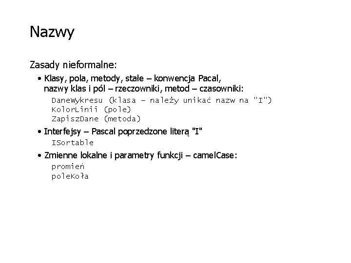 Nazwy Zasady nieformalne: • Klasy, pola, metody, stałe – konwencja Pacal, nazwy klas i