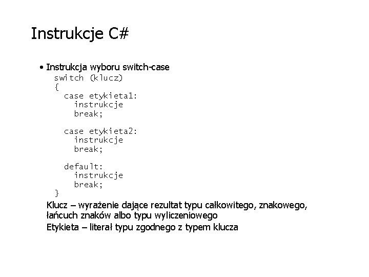Instrukcje C# • Instrukcja wyboru switch-case switch (klucz) { case etykieta 1: instrukcje break;