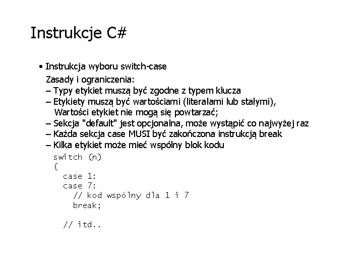 Instrukcje C# • Instrukcja wyboru switch-case Zasady i ograniczenia: – Typy etykiet muszą być