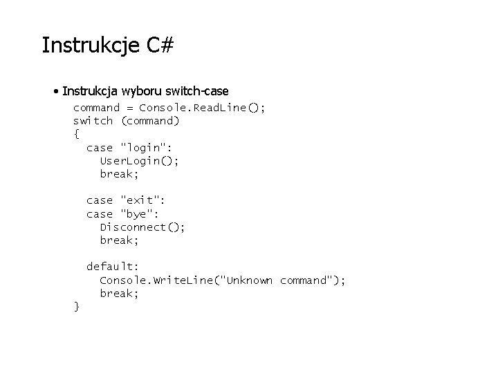 Instrukcje C# • Instrukcja wyboru switch-case command = Console. Read. Line(); switch (command) {