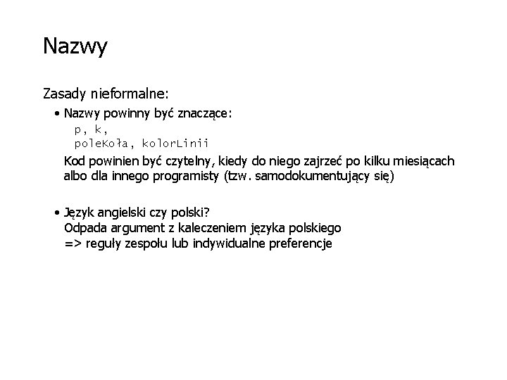 Nazwy Zasady nieformalne: • Nazwy powinny być znaczące: p, k, pole. Koła, kolor. Linii